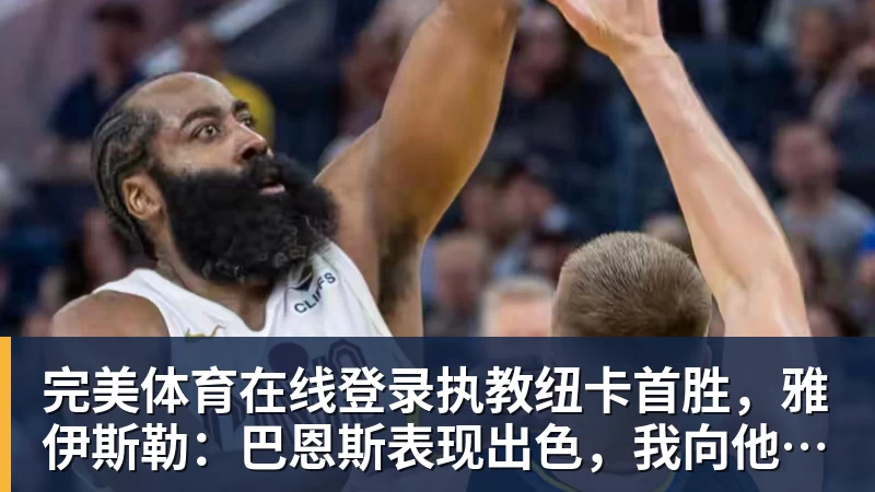 执教纽卡首胜，雅伊斯勒：巴恩斯表现出色，我向他表示了感谢
