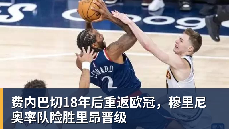 完美体育在线登录官网完美体育在线登录费内巴切18年后重返欧冠，穆里尼奥率队险胜里昂晋级