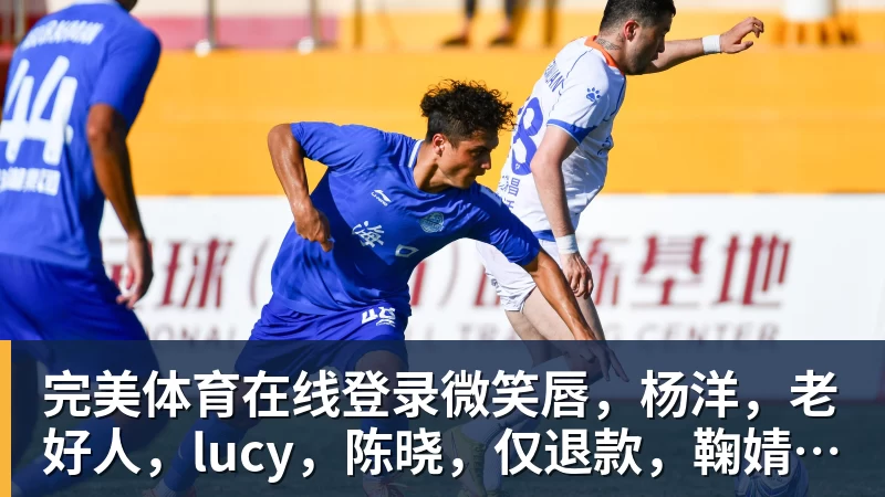 完美体育在线登录微笑唇，杨洋，老好人，lucy，陈晓，仅退款，鞠婧祎，田亮，许晴，福西西，陈都灵，蒋奇明，井柏然，荣梓杉，赖雨濛，汪苏泷