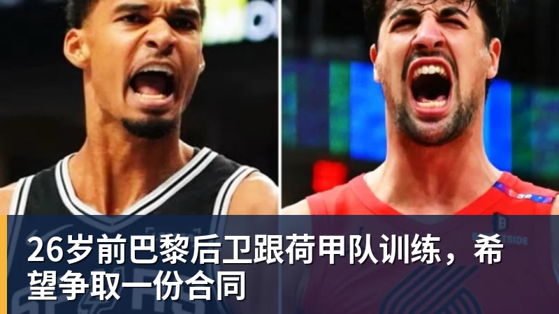 完美体育在线登录官网完美体育在线登录26岁前巴黎后卫跟荷甲队训练，希望争取一份合同