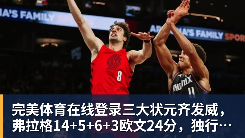 三大状元齐发威，弗拉格14+5+6+3欧文24分，独行侠大胜步行者